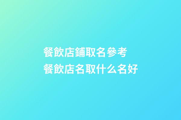 餐飲店鋪取名參考 餐飲店名取什么名好-第1張-店鋪起名-玄機派